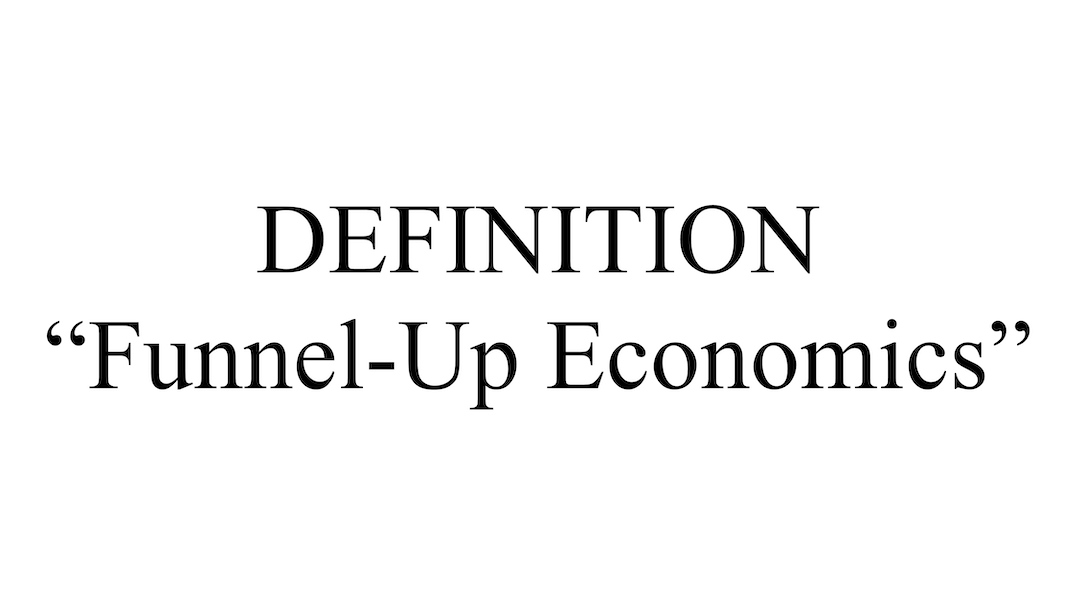 "Funnel-Up Economics" Definition